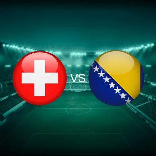 Switzerland vs Bosnia and Herzegovina